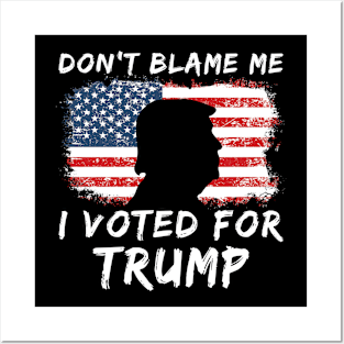 Don't blame me I voted for TRUMP Posters and Art